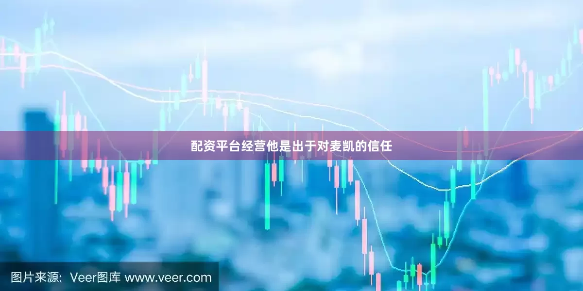 配资平台经营他是出于对麦凯的信任