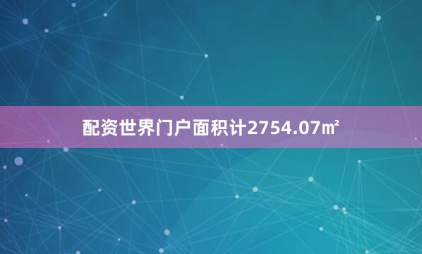 配资世界门户面积计2754.07㎡