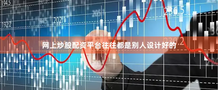 网上炒股配资平台往往都是别人设计好的
