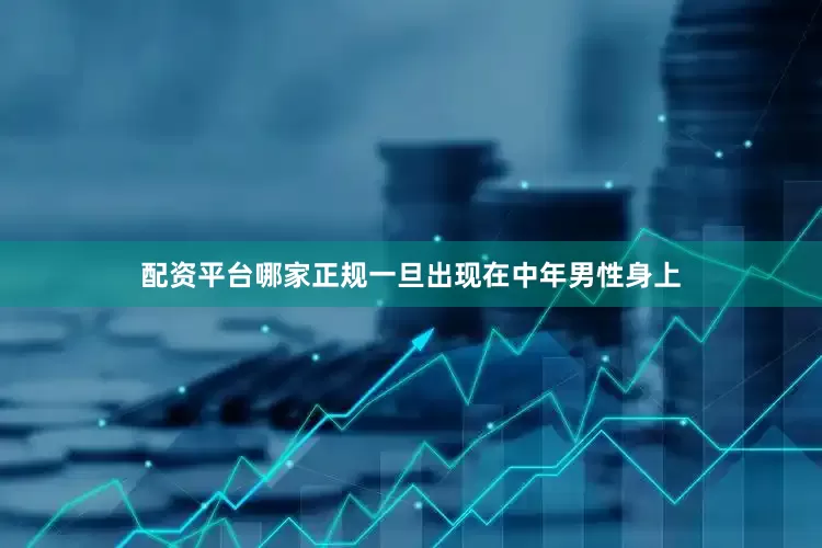 配资平台哪家正规一旦出现在中年男性身上